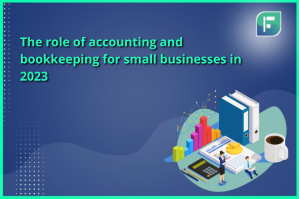 Role Of Accounting And Bookkeeping For Small Businesses In 2023