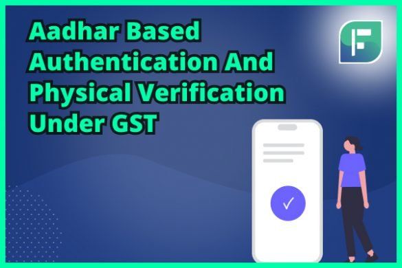 Aadhar Based Authentication And Physical Verification Under Gst