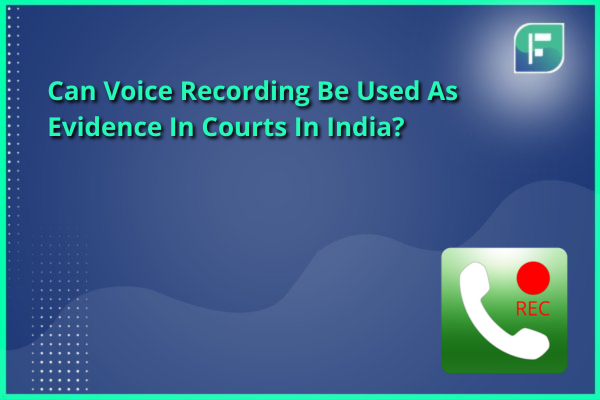 Can Voice Recording Be Used As Evidence In Courts In India?