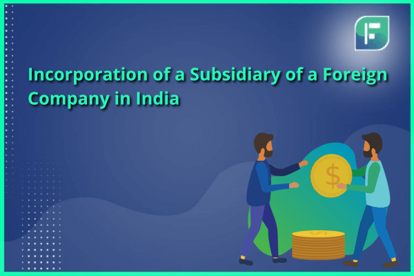 Incorporation of a Subsidiary of a Foreign Company in India