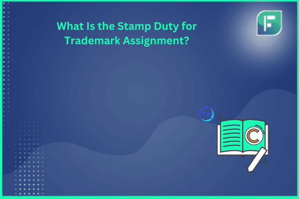 What Is the Stamp Duty for Trademark Assignment?